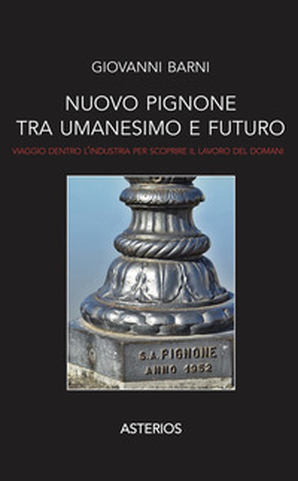 Nuovo Pignone tra Umanesimo e futuro. Viaggio dentro l'industria per scoprire il lavoro del domani - Librerie.coop Nuovo Pignone tra Umanesimo e futuro. Viaggio dentro l'industria per scoprire il lavoro del domani - Librerie.coop