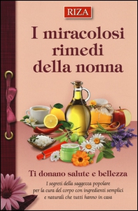 I miracolosi rimedi della nonna. Ti donano salute e bellezza - Librerie.coop