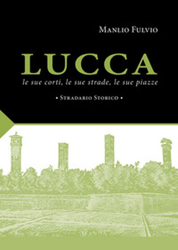 Lucca, le sue corti, le sue strade, le sue piazze. Stradario storico - Librerie.coop Lucca, le sue corti, le sue strade, le sue piazze. Stradario storico - Librerie.coop