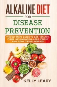 Alkaline diet for disease prevention. The ultimate guide to eat healthy, fight inflammation, lose weight and fight cronic disease - Librerie.coop