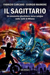 Il sagittario. Un assassino giustiziere versa sangue nelle notti di Milano - Librerie.coop