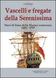 Vascelli e fregate della Serenissima. Navi di linea della Marina veneziana 1652-1797 - Librerie.coop