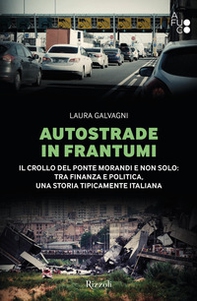 Autostrade in frantumi. Il crollo del ponte Morandi e non solo: tra finanza e politica, una storia tipicamente italiana - Librerie.coop