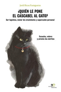 ¿Quién le pone el cascabel al gato? Ser logístico motor de crecimiento y superación personal. Eschucha, valora y premia los méritos - Librerie.coop