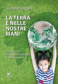 La Terra è nelle nostre mani. Una nuova visione del pianeta e dell'umanità - Librerie.coop La Terra è nelle nostre mani. Una nuova visione del pianeta e dell'umanità - Librerie.coop