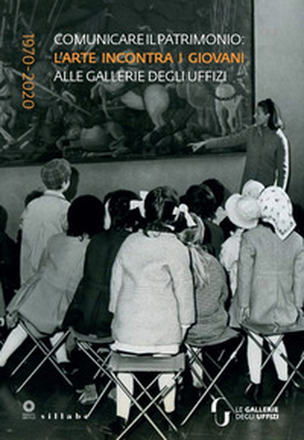 Comunicare il patrimonio: l'arte incontra i giovani alle Gallerie degli Uffizi. 1970-2020 - Librerie.coop Comunicare il patrimonio: l'arte incontra i giovani alle Gallerie degli Uffizi. 1970-2020 - Librerie.coop