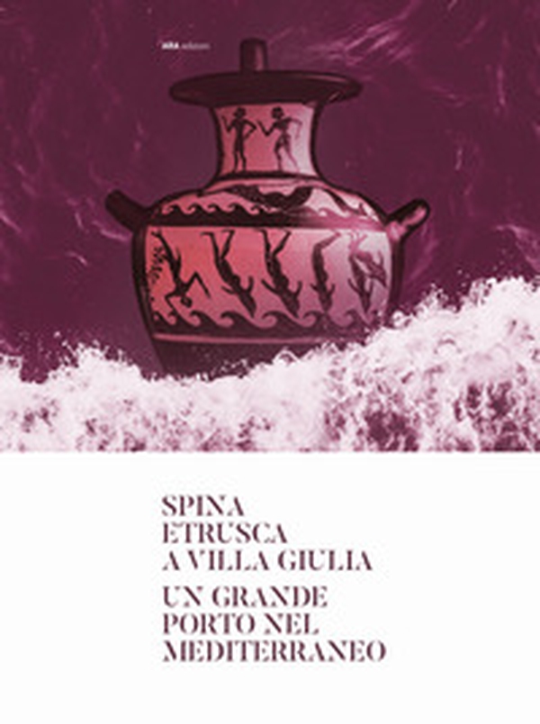 Spina etrusca a Villa Giulia. Un grande porto nel Mediterraneo - Librerie.coop Spina etrusca a Villa Giulia. Un grande porto nel Mediterraneo - Librerie.coop