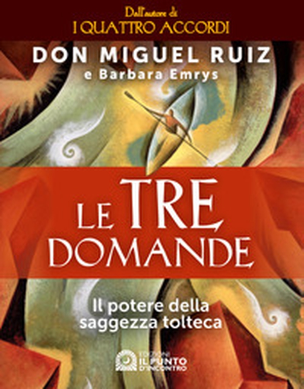 Le tre domande. Il potere della saggezza tolteca - Librerie.coop Le tre domande. Il potere della saggezza tolteca - Librerie.coop
