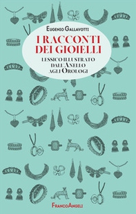 I racconti dei gioielli. Lessico illustrato dall'Anello agli Orologi - Librerie.coop