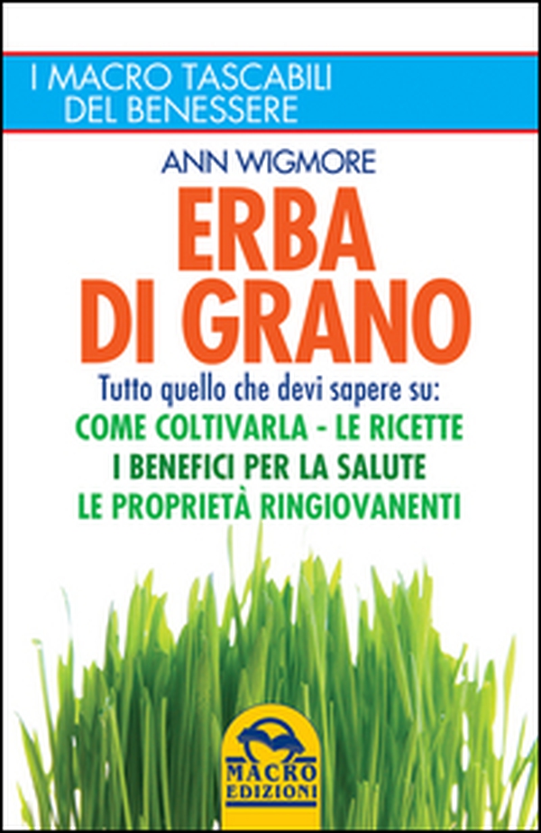 Erba di grano. Tutto quello che devi sapere su: come coltivarla, le ricette, i benefici per la salute, le proprietà ringiovanenti - Librerie.coop Erba di grano. Tutto quello che devi sapere su: come coltivarla, le ricette, i benefici per la salute, le proprietà ringiovanenti - Librerie.coop