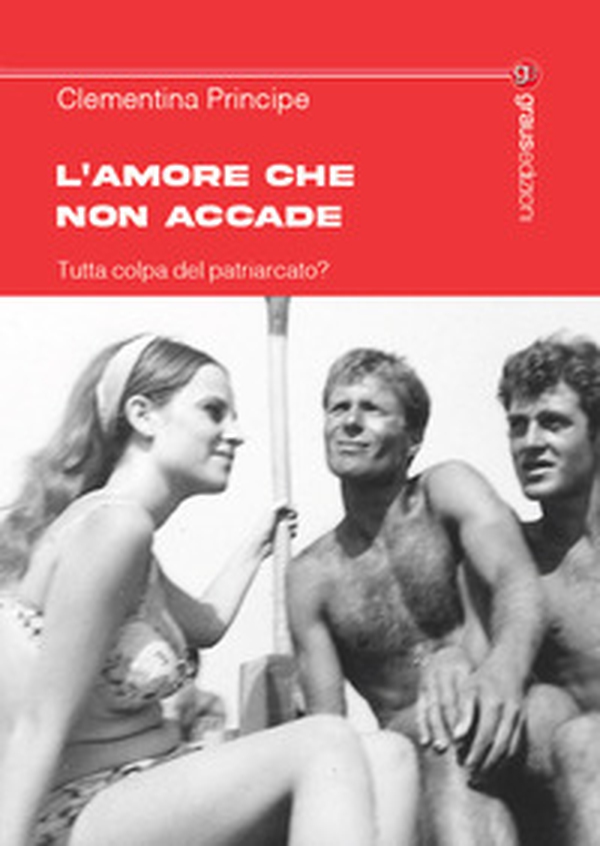 L'amore che non accade. Tutta colpa del patriarcato? - Librerie.coop L'amore che non accade. Tutta colpa del patriarcato? - Librerie.coop