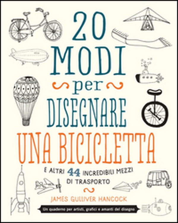 20 modi per disegnare una bicicletta e altri 44 incredibili mezzi di trasporto - Librerie.coop 20 modi per disegnare una bicicletta e altri 44 incredibili mezzi di trasporto - Librerie.coop