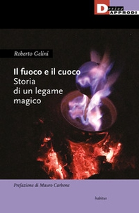 Il fuoco e il cuoco. Storia di un legame magico - Librerie.coop