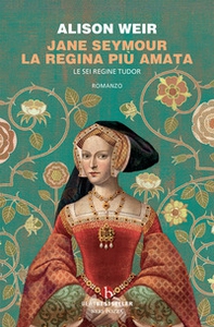 Jane Seymour. La regina più amata. Le sei regine Tudor - Librerie.coop