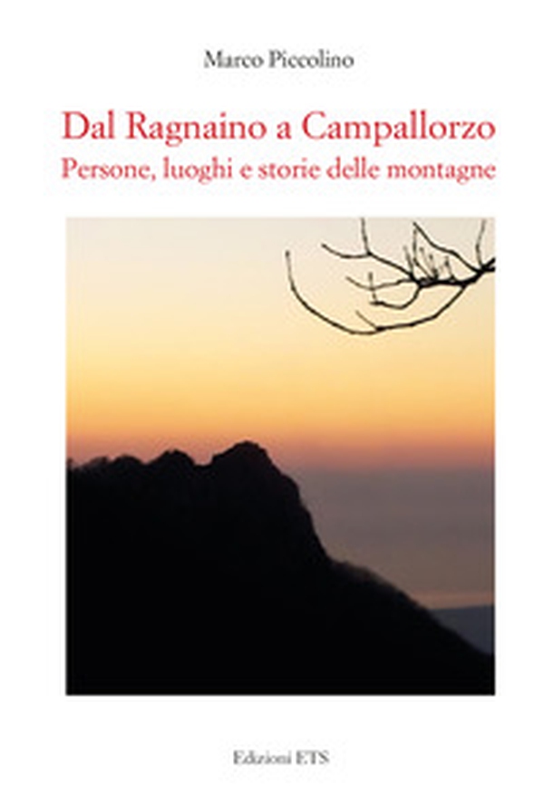 Dal Ragnaino a Campallorzo. Persone, luoghi e storie delle montagne - Librerie.coop Dal Ragnaino a Campallorzo. Persone, luoghi e storie delle montagne - Librerie.coop