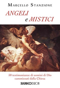 Angeli e mistici. 50 testimonianze di uomini di Dio canonizzati dalla Chiesa - Librerie.coop