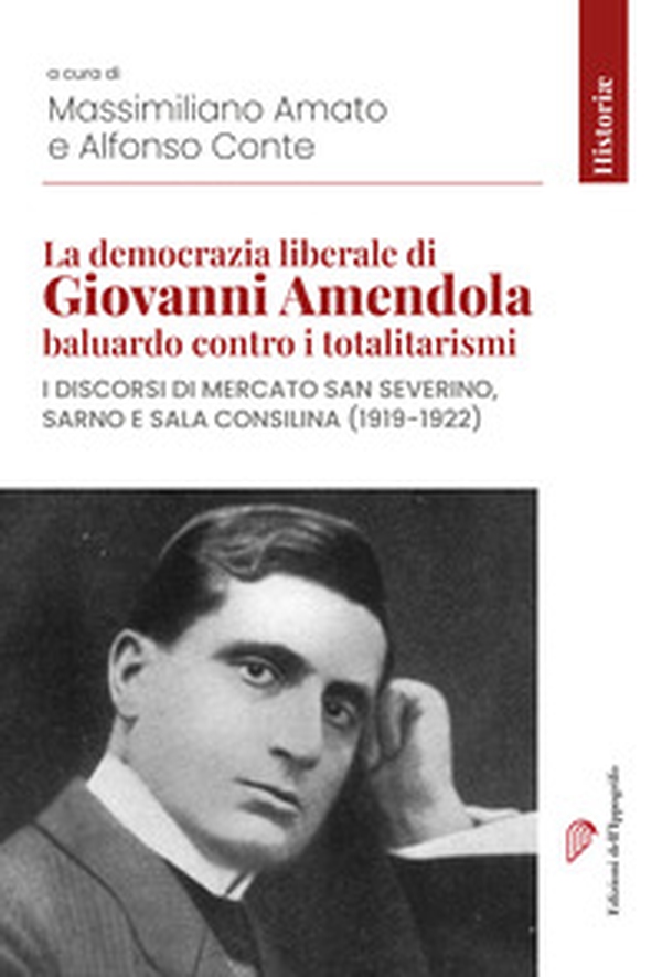 La democrazia liberale di Giovanni Amendola baluardo contro i totalitarismi. I discorsi di Mercato San Severino, Sarno e Sala Consilina (1919 - 1922) - Librerie.coop