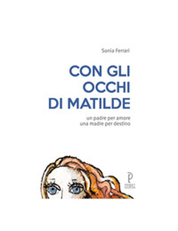 Con gli occhi di Matilde. Un padre per amore una madre per destino - Librerie.coop Con gli occhi di Matilde. Un padre per amore una madre per destino - Librerie.coop