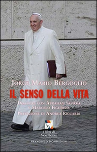 Il senso della vita. Dialoghi con Abraham Skorka e Marcelo Figueroa - Librerie.coop