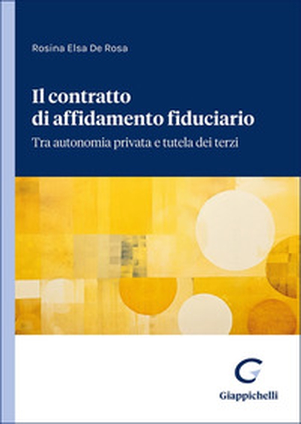 Il contratto di affidamento fiduciario. Tra autonomia privata e tutela dei terzi - Librerie.coop Il contratto di affidamento fiduciario. Tra autonomia privata e tutela dei terzi - Librerie.coop