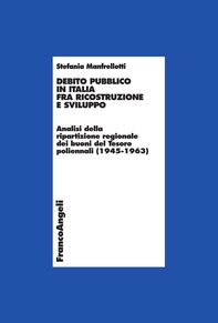 Debito pubblico in Italia fra ricostruzione e sviluppo. Analisi della ripartizione regionale dei buoni del Tesoro poliennali (1945-1963) - Librerie.coop