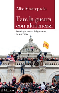 Fare la guerra con altri mezzi. Sociologia storica del governo democratico - Librerie.coop