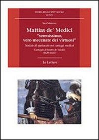 Mattias de' Medici, «serenissimo, vero mecenate dei virtuosi». Notizie di spettacolo nei carteggi medicei. Carteggio di Mattias de' Medici (1629-1667) - Librerie.coop