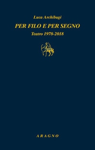 Per filo e per segno. Teatro 1978-2018 - Librerie.coop