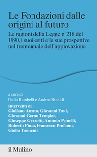 Le fondazioni dalle origini al futuro. Le ragioni della Legge n. 218 del 1990, i suoi esiti e le sue prospettive nel trentennale dell'approvazione - Librerie.coop