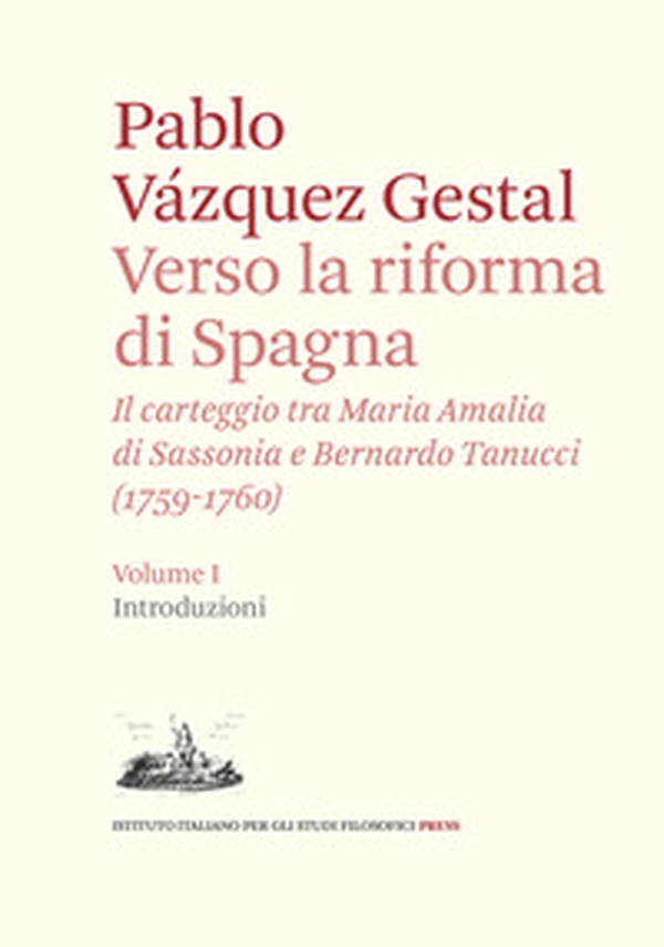 Verso la riforma di Spagna. Il carteggio tra Maria Amalia di Sassonia e Bernardo Tanucci, (1759-1760) - Vol. 1 - Librerie.coop Verso la riforma di Spagna. Il carteggio tra Maria Amalia di Sassonia e Bernardo Tanucci, (1759-1760) - Vol. 1 - Librerie.coop