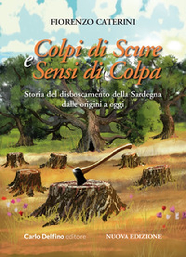 Colpi di scure e sensi di colpa. Storia del disboscamento della Sardegna dalle origini a oggi - Librerie.coop Colpi di scure e sensi di colpa. Storia del disboscamento della Sardegna dalle origini a oggi - Librerie.coop