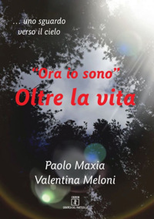«Ora io sono». Oltre la vita. Testimonianza di una vita che continua - Librerie.coop «Ora io sono». Oltre la vita. Testimonianza di una vita che continua - Librerie.coop