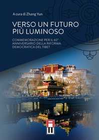 Verso un futuro più luminoso. Commemorazione per il 60° anniversario della riforma democratica del Tibet - Librerie.coop