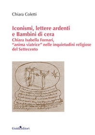 Iconismi, lettere ardenti e Bambini di cera. Chiara Isabella Fornari, «anima viatrice» nelle inquietudini religiose del Settecento - Librerie.coop Iconismi, lettere ardenti e Bambini di cera. Chiara Isabella Fornari, «anima viatrice» nelle inquietudini religiose del Settecento - Librerie.coop
