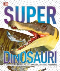 Superdinosauri. Le creature più grandi, veloci e affascinanti della preistoria! - Librerie.coop