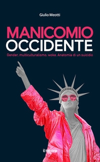 Manicomio Occidente. Gender, multiculturalismo, woke. Anatomia di un suicidio - Librerie.coop