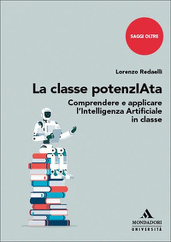 La classe potenzIAta. Comprendere e applicare l'Intelligenza Artificiale in classe - Librerie.coop La classe potenzIAta. Comprendere e applicare l'Intelligenza Artificiale in classe - Librerie.coop