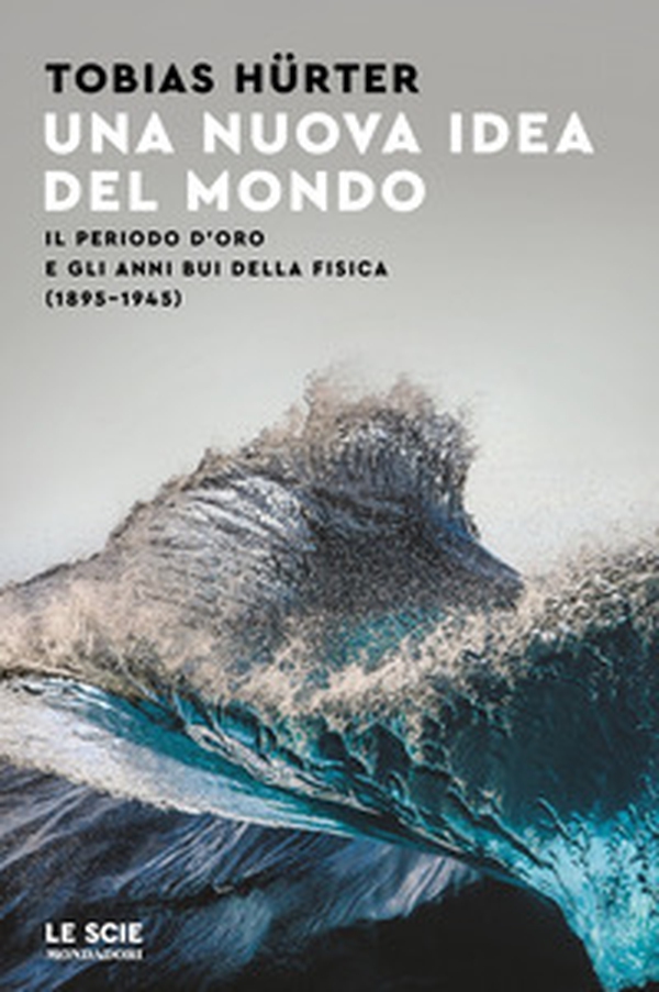 Una nuova idea del mondo. Il periodo d'oro e gli anni bui della fisica (1895-1945) - Librerie.coop Una nuova idea del mondo. Il periodo d'oro e gli anni bui della fisica (1895-1945) - Librerie.coop