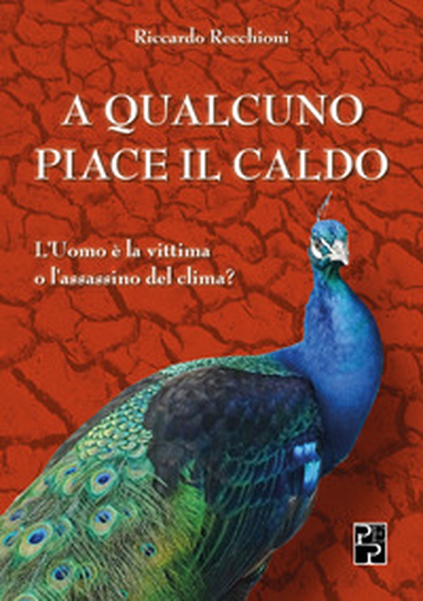 A qualcuno piace il caldo. L'uomo è la vittima o l'assassino del clima? - Librerie.coop A qualcuno piace il caldo. L'uomo è la vittima o l'assassino del clima? - Librerie.coop
