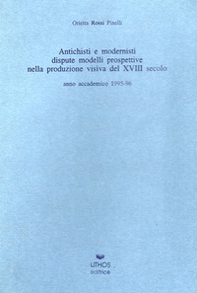 Antichisti e modernisti. Dispute, modelli, prospettive nella produzione visiva del XVIII secolo - Librerie.coop