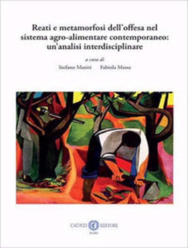 Reati e metamorfosi dell'offesa nel sistema agro-alimentare contemporaneo: un'analisi interdisciplinare - Librerie.coop