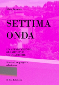 Settima onda. Un appartamento, gli artisti e un quartiere. Storia di un progetto relazionale - Librerie.coop