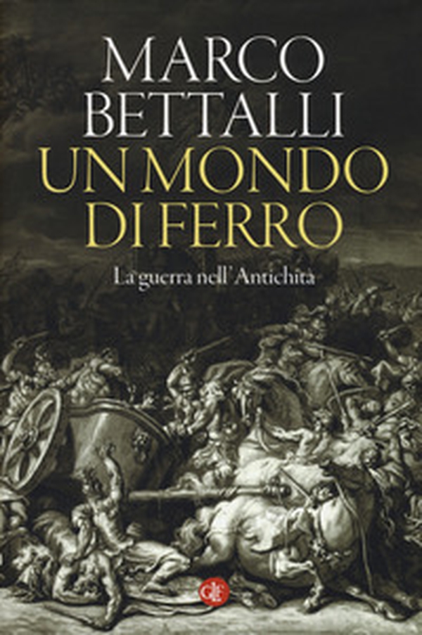Un mondo di ferro. La guerra nell'antichità - Librerie.coop Un mondo di ferro. La guerra nell'antichità - Librerie.coop