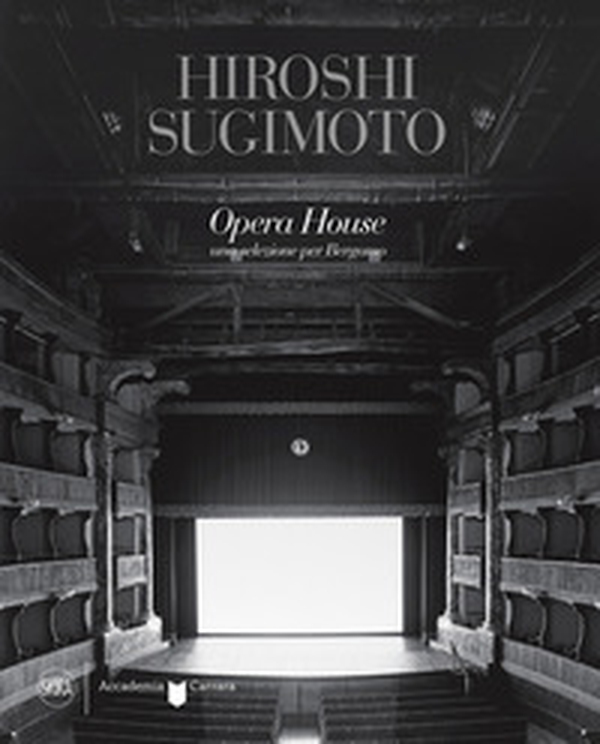 Hiroshi Sugimoto Opera House. Una selezione per Bergamo - Librerie.coop Hiroshi Sugimoto Opera House. Una selezione per Bergamo - Librerie.coop