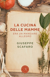 La cucina delle mamme. Era un mangiare allegro - Librerie.coop