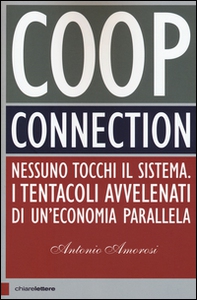 Coop connection. Nessuno tocchi il sistema. I tentacoli avvelenati di un'economia parallela - Librerie.coop Coop connection. Nessuno tocchi il sistema. I tentacoli avvelenati di un'economia parallela - Librerie.coop