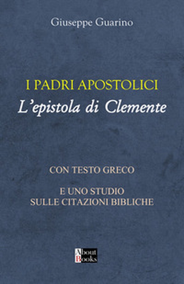 I padri apostolici. L'epistola di Clemente. Con testo greco e uno studio sulle citazioni bibliche - Librerie.coop