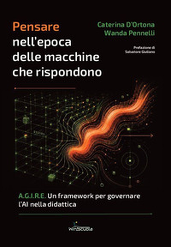 Pensare nell'epoca delle macchine che rispondono. A.G.I.R.E. Un framework per governare l'AI nella didattica - Librerie.coop