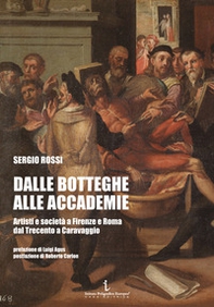 Dalle botteghe alle accademie. Artisti e società a Firenze e Roma dal Trecento a Caravaggio - Librerie.coop