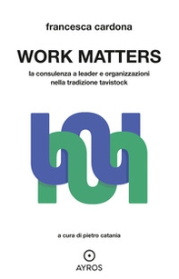 Work matters. La consulenza a leader e organizzazioni nella tradizione tavistock - Librerie.coop
